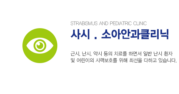 STRABISMUS AND PEDIATRIC OPHTHALMOLOGY CENTER 사시&소아안과클리닉 / 근시, 난시, 약시 등의 치료를 하면서 일반 사시 환자 및 어린이의 시력보호를 위해 최선을 다하고 있습니다.